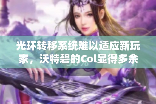 光环转移系统难以适应新玩家，沃特碧的Col显得多余