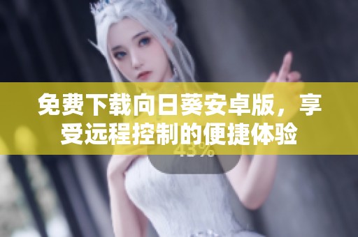免费下载向日葵安卓版，享受远程控制的便捷体验