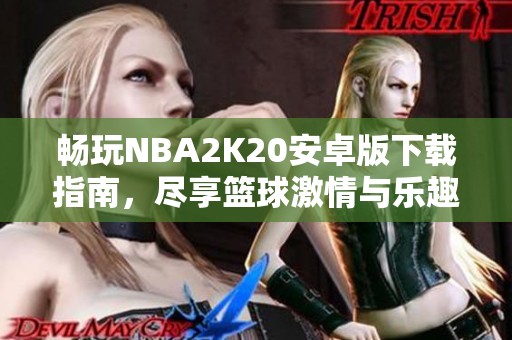 畅玩NBA2K20安卓版下载指南，尽享篮球激情与乐趣