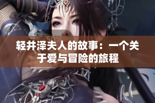 轻井泽夫人的故事：一个关于爱与冒险的旅程