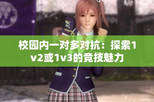 校园内一对多对抗：探索1v2或1v3的竞技魅力