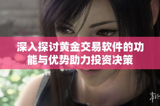 深入探讨黄金交易软件的功能与优势助力投资决策
