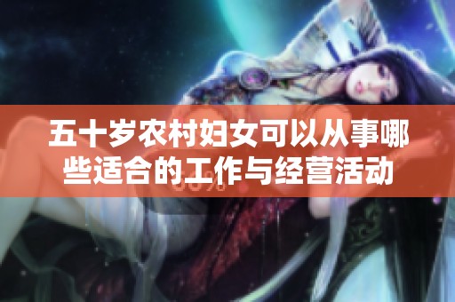 五十岁农村妇女可以从事哪些适合的工作与经营活动