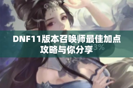 DNF11版本召唤师最佳加点攻略与你分享