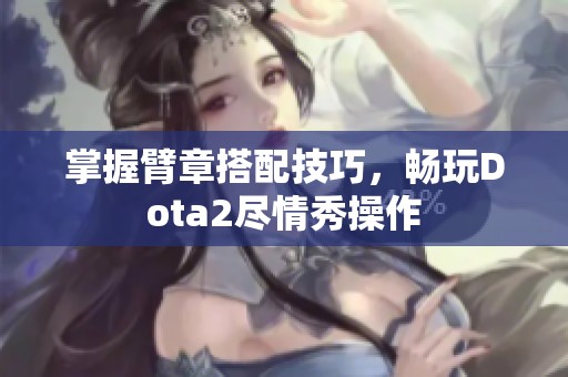 掌握臂章搭配技巧，畅玩Dota2尽情秀操作