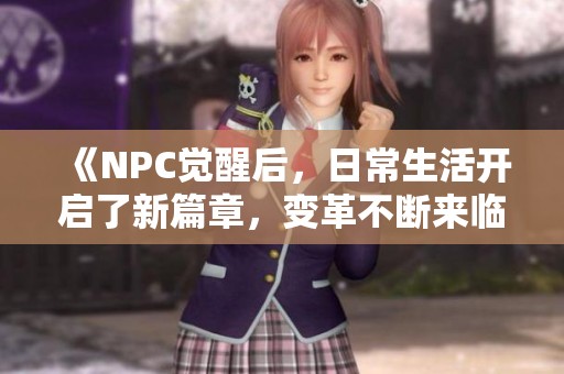 《NPC觉醒后，日常生活开启了新篇章，变革不断来临》