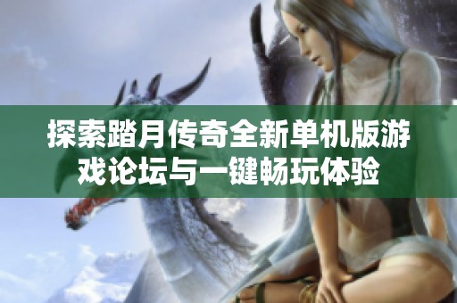 探索踏月传奇全新单机版游戏论坛与一键畅玩体验