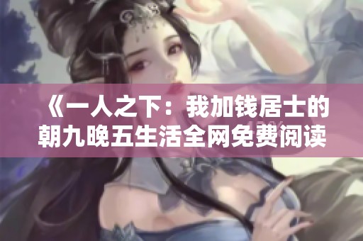 《一人之下：我加钱居士的朝九晚五生活全网免费阅读》