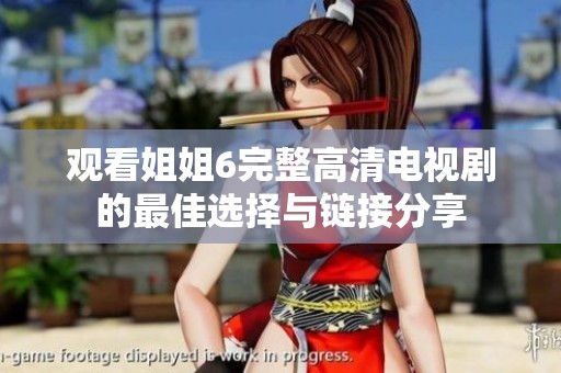观看姐姐6完整高清电视剧的最佳选择与链接分享