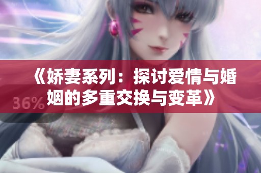 《娇妻系列：探讨爱情与婚姻的多重交换与变革》
