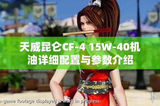 天威昆仑CF-4 15W-40机油详细配置与参数介绍