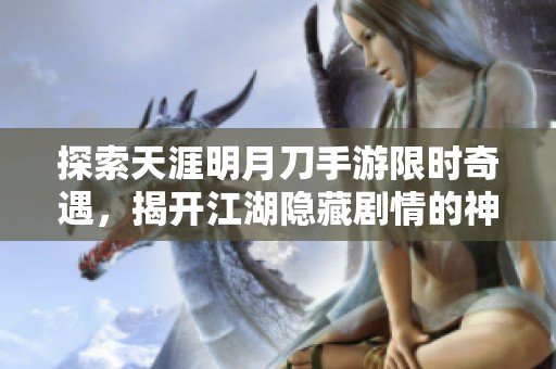 探索天涯明月刀手游限时奇遇，揭开江湖隐藏剧情的神秘面纱