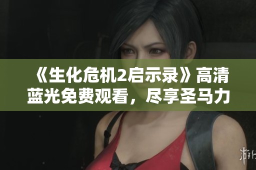 《生化危机2启示录》高清蓝光免费观看，尽享圣马力诺的恐怖体验