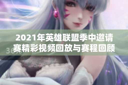 2021年英雄联盟季中邀请赛精彩视频回放与赛程回顾