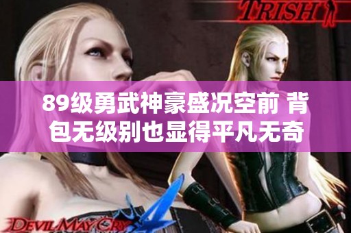 89级勇武神豪盛况空前 背包无级别也显得平凡无奇
