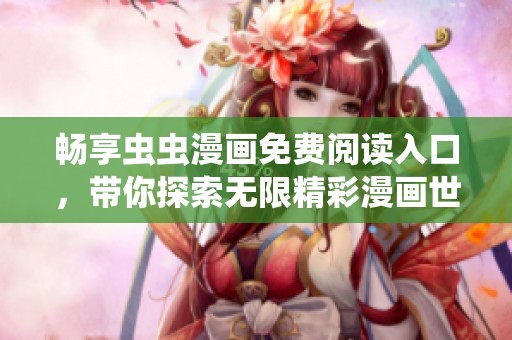 畅享虫虫漫画免费阅读入口，带你探索无限精彩漫画世界