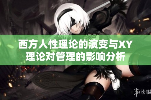 西方人性理论的演变与XY理论对管理的影响分析
