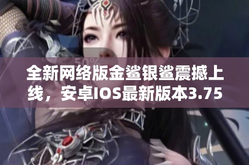 全新网络版金鲨银鲨震撼上线，安卓IOS最新版本3.75.8等你来体验