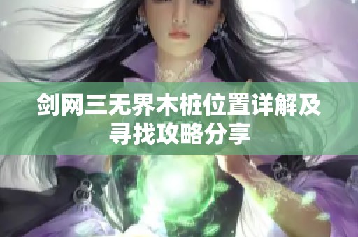 剑网三无界木桩位置详解及寻找攻略分享