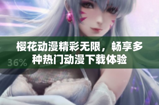 樱花动漫精彩无限，畅享多种热门动漫下载体验