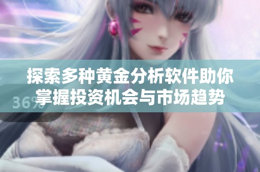 探索多种黄金分析软件助你掌握投资机会与市场趋势