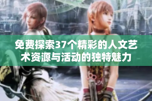 免费探索37个精彩的人文艺术资源与活动的独特魅力