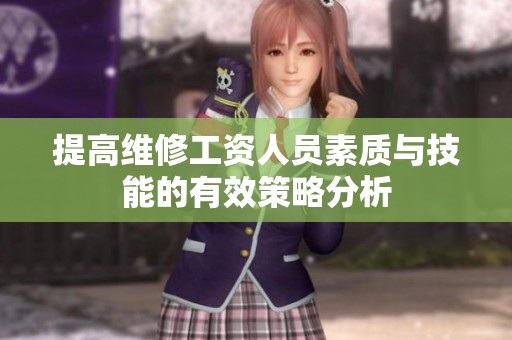 提高维修工资人员素质与技能的有效策略分析
