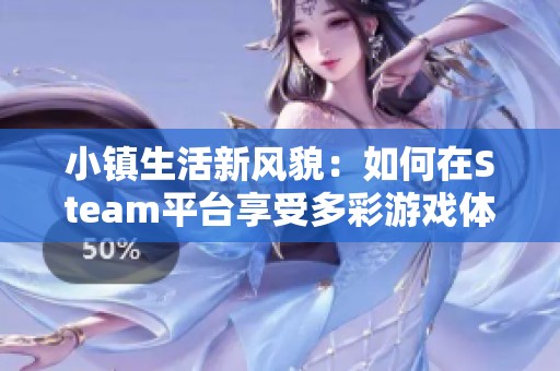小镇生活新风貌：如何在Steam平台享受多彩游戏体验