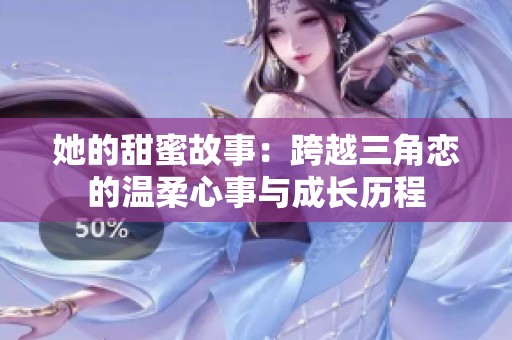 她的甜蜜故事：跨越三角恋的温柔心事与成长历程