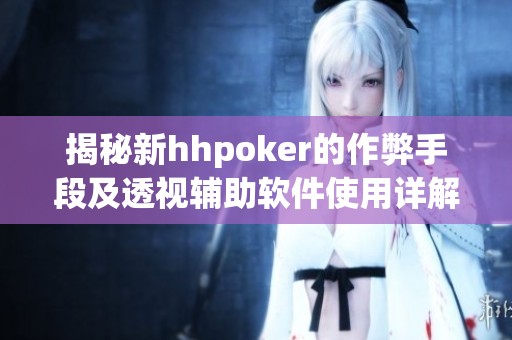 揭秘新hhpoker的作弊手段及透视辅助软件使用详解