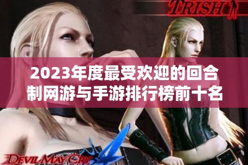 2023年度最受欢迎的回合制网游与手游排行榜前十名揭秘