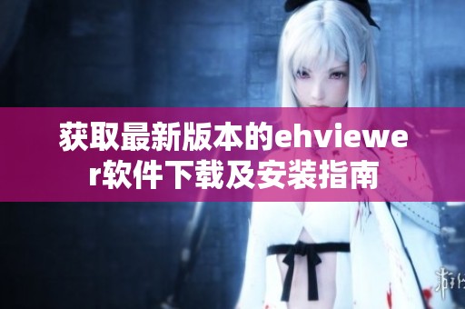 获取最新版本的ehviewer软件下载及安装指南