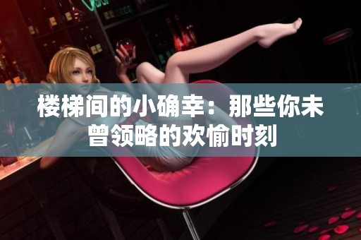 楼梯间的小确幸：那些你未曾领略的欢愉时刻