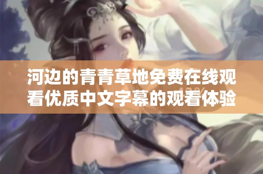 河边的青青草地免费在线观看优质中文字幕的观看体验