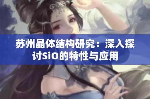 苏州晶体结构研究：深入探讨SiO的特性与应用