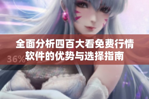 全面分析四百大看免费行情软件的优势与选择指南
