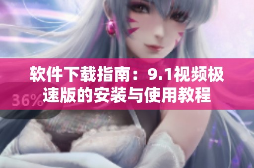 软件下载指南：9.1视频极速版的安装与使用教程