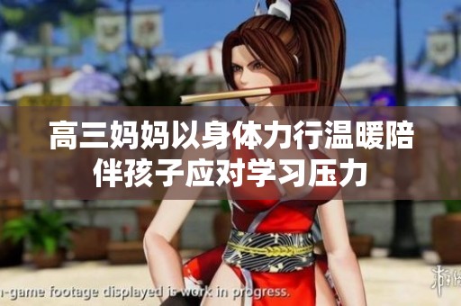 高三妈妈以身体力行温暖陪伴孩子应对学习压力