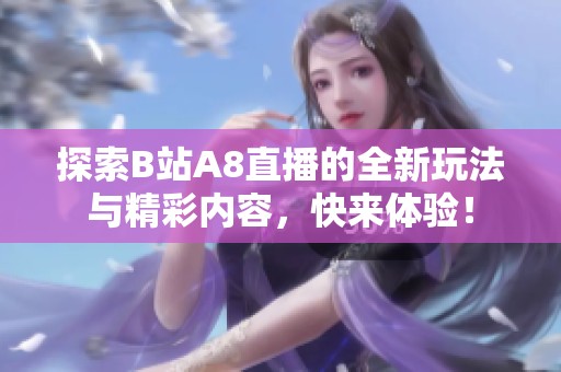 探索B站A8直播的全新玩法与精彩内容，快来体验！