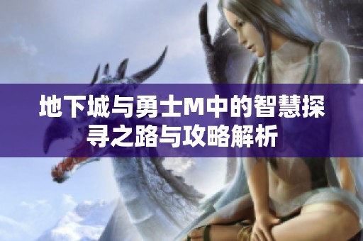 地下城与勇士M中的智慧探寻之路与攻略解析
