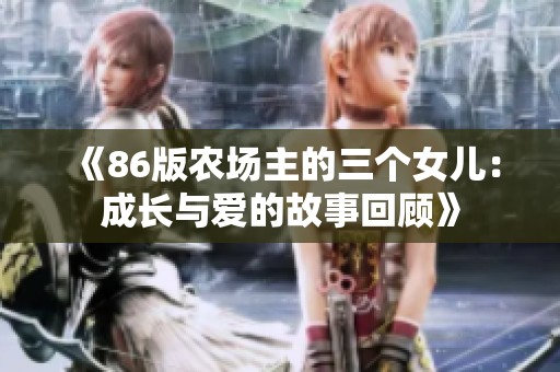 《86版农场主的三个女儿：成长与爱的故事回顾》