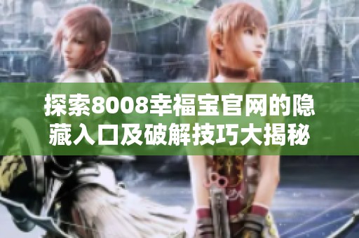 探索8008幸福宝官网的隐藏入口及破解技巧大揭秘