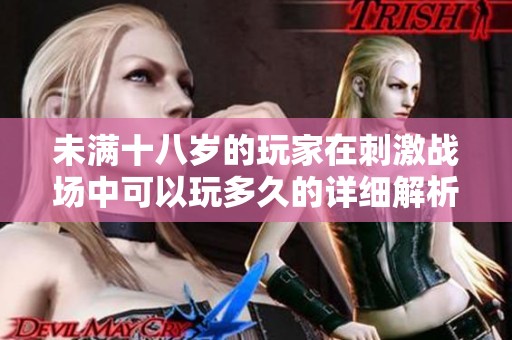 未满十八岁的玩家在刺激战场中可以玩多久的详细解析
