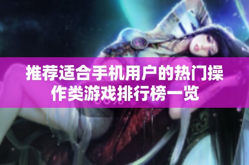 推荐适合手机用户的热门操作类游戏排行榜一览