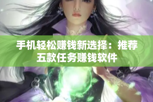 手机轻松赚钱新选择：推荐五款任务赚钱软件
