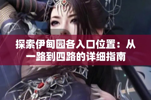 探索伊甸园各入口位置：从一路到四路的详细指南