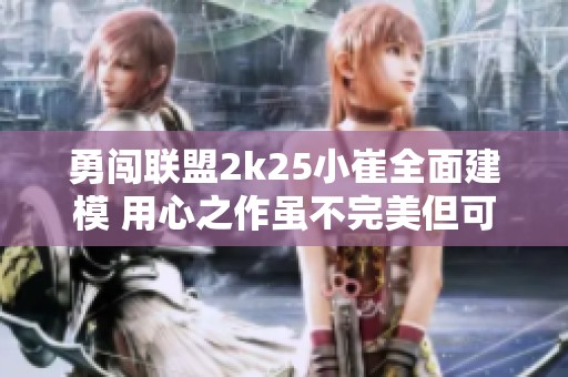勇闯联盟2k25小崔全面建模 用心之作虽不完美但可用