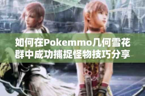 如何在Pokemmo几何雪花群中成功捕捉怪物技巧分享