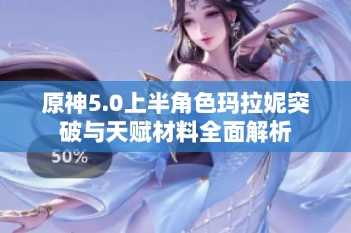 原神5.0上半角色玛拉妮突破与天赋材料全面解析