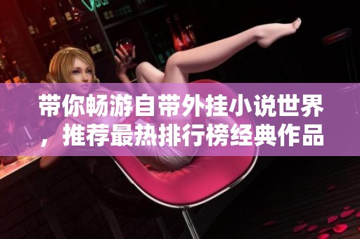 带你畅游自带外挂小说世界，推荐最热排行榜经典作品